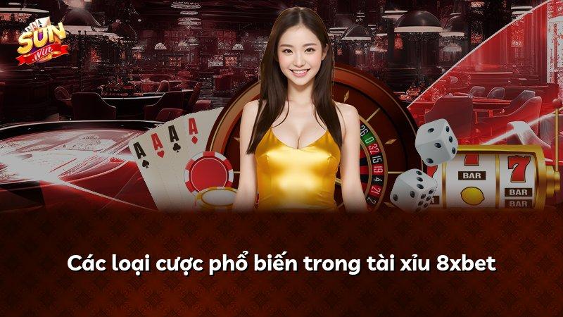 Các loại cược phổ biến trong tài xỉu 8xbet