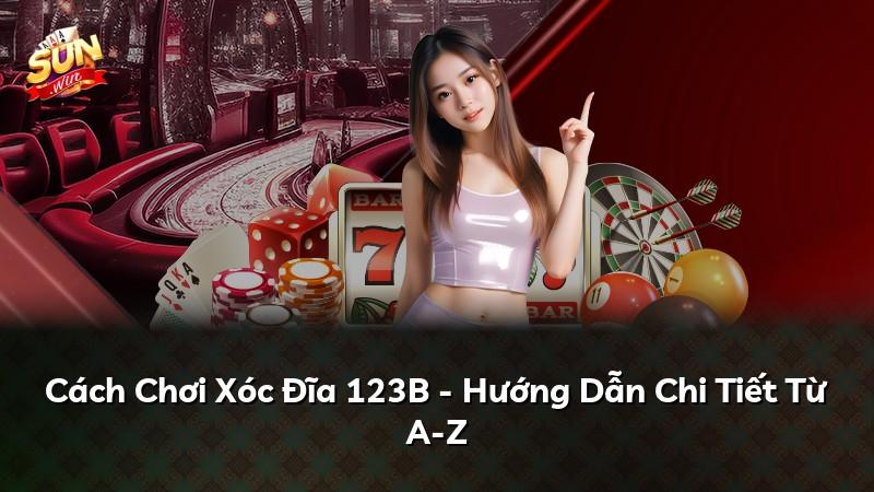 Cách Chơi Xóc Đĩa 123B - Hướng Dẫn Chi Tiết Từ A-Z