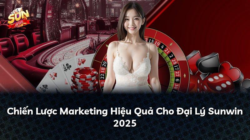 Chiến Lược Marketing Hiệu Quả Cho Đại Lý Sunwin 2025