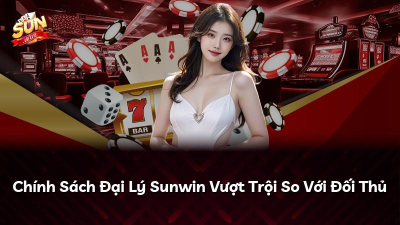 Chính Sách Đại Lý Sunwin Vượt Trội So Với Đối Thủ