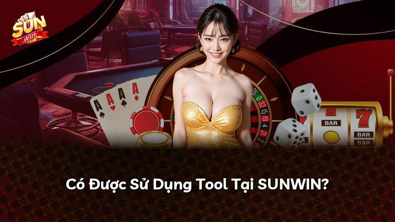 Có Được Sử Dụng Tool Tại SUNWIN?