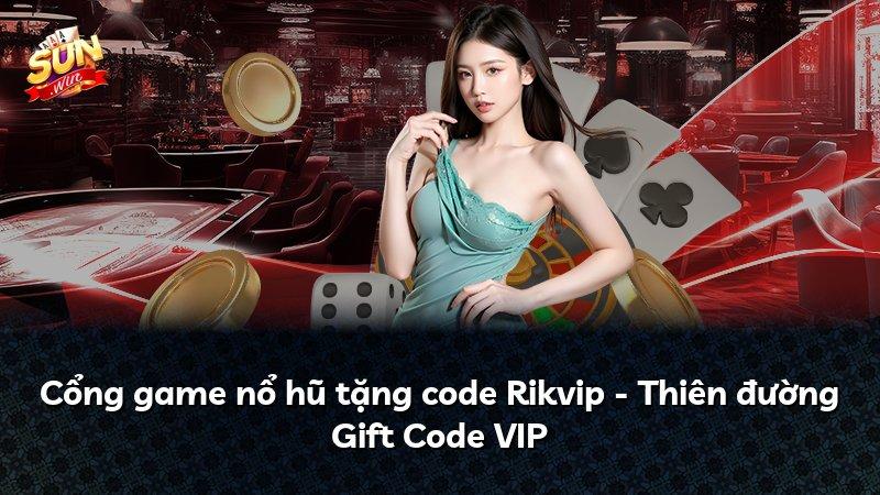 Cổng game nổ hũ tặng code Rikvip - Thiên đường Gift Code VIP