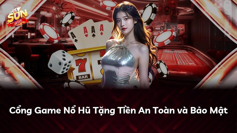 Cổng Game Nổ Hũ Tặng Tiền An Toàn và Bảo Mật