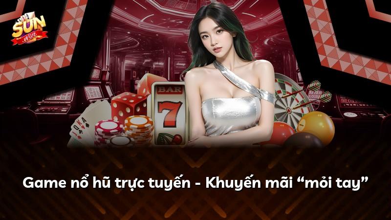 Game nổ hũ trực tuyến - Khuyến mãi “mỏi tay”