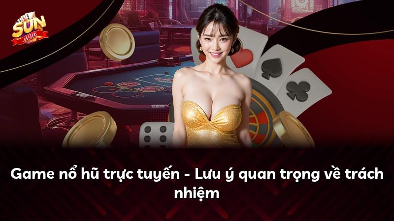Game nổ hũ trực tuyến - Lưu ý quan trọng về trách nhiệm