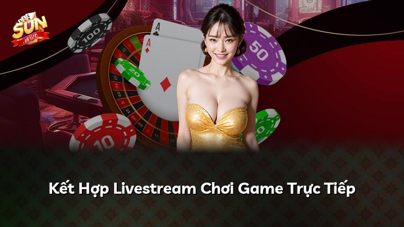 Kết Hợp Livestream Chơi Game Trực Tiếp