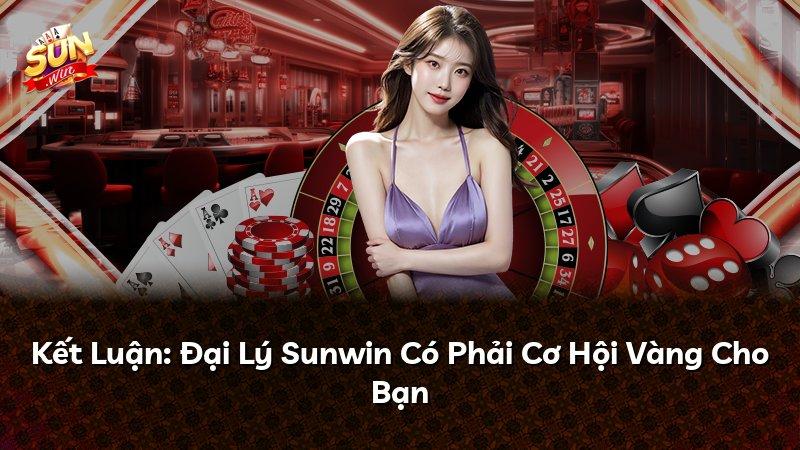 Kết Luận: Đại Lý Sunwin Có Phải Cơ Hội Vàng Cho Bạn
