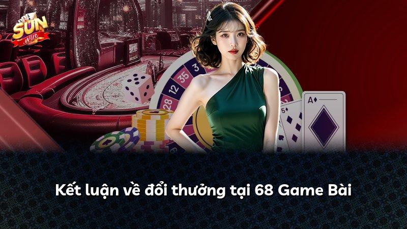 Kết luận về đổi thưởng tại 68 Game Bài