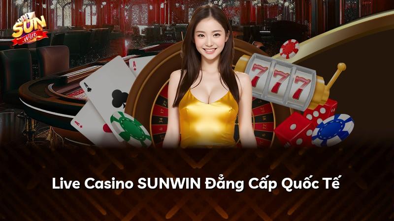 Live Casino SUNWIN Đẳng Cấp Quốc Tế