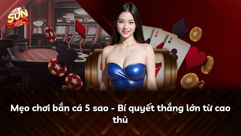Mẹo chơi bắn cá 5 sao - Bí quyết thắng lớn từ cao thủ