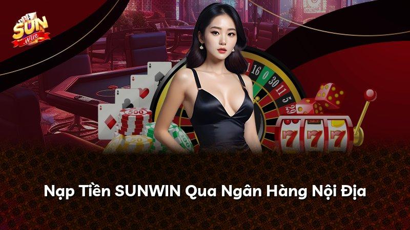 Nạp Tiền SUNWIN Qua Ngân Hàng Nội Địa