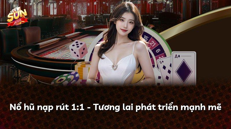 Nổ hũ nạp rút 1:1 - Tương lai phát triển mạnh mẽ
