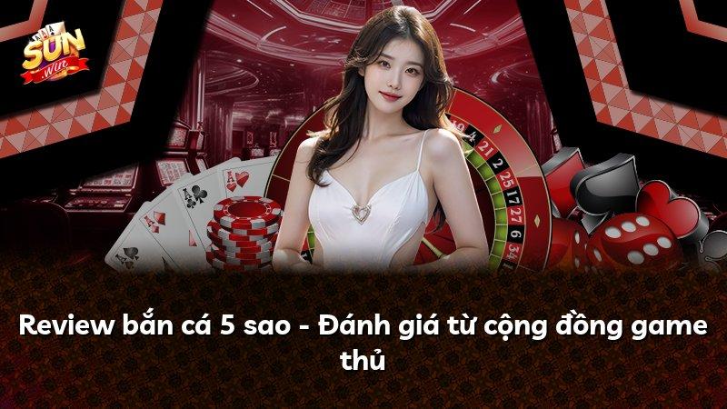 Review bắn cá 5 sao - Đánh giá từ cộng đồng game thủ