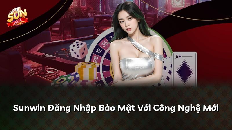 Sunwin Đăng Nhập Bảo Mật Với Công Nghệ Mới