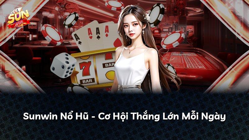 Sunwin Nổ Hũ - Cơ Hội Thắng Lớn Mỗi Ngày