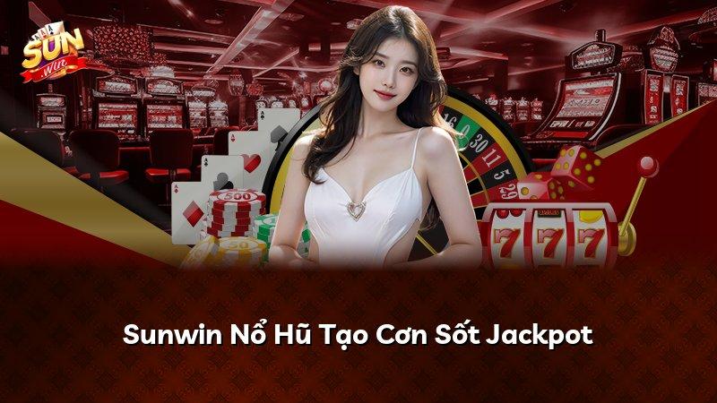 Sunwin Nổ Hũ Tạo Cơn Sốt Jackpot