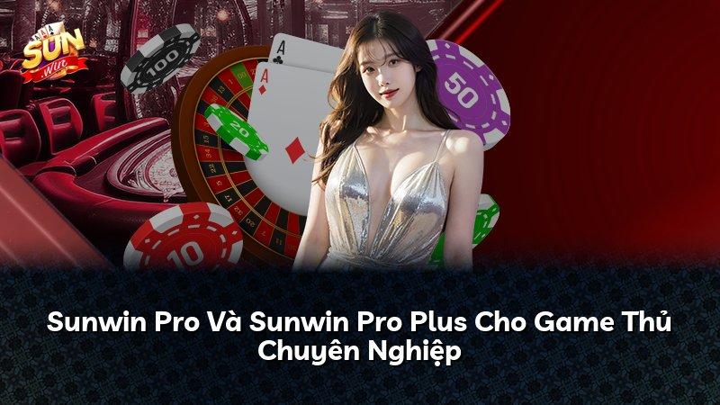 Sunwin Pro Và Sunwin Pro Plus Cho Game Thủ Chuyên Nghiệp