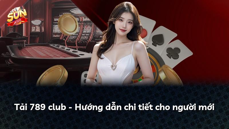 Tải 789 club - Hướng dẫn chi tiết cho người mới