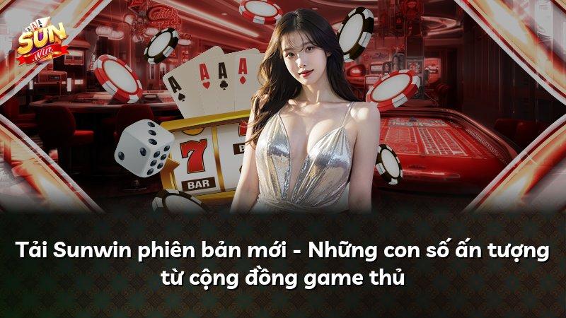 Tải Sunwin phiên bản mới - Những con số ấn tượng từ cộng đồng game thủ
