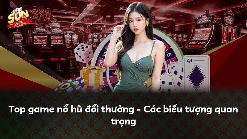 Top game nổ hũ đổi thưởng - Các biểu tượng quan trọng