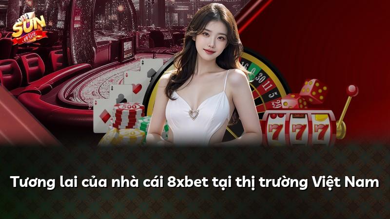 Tương lai của nhà cái 8xbet tại thị trường Việt Nam