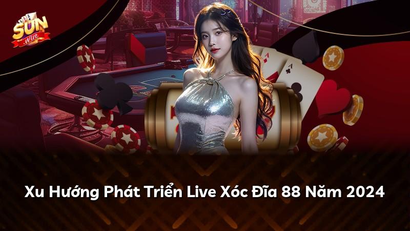 Xu Hướng Phát Triển Live Xóc Đĩa 88 Năm 2024